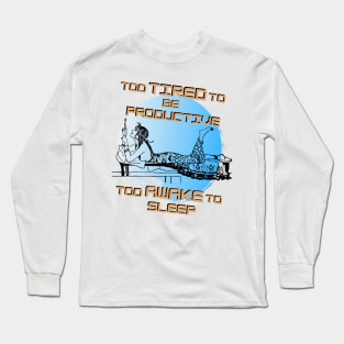 Too tired to be productive too awake to sleep Long Sleeve T-Shirt